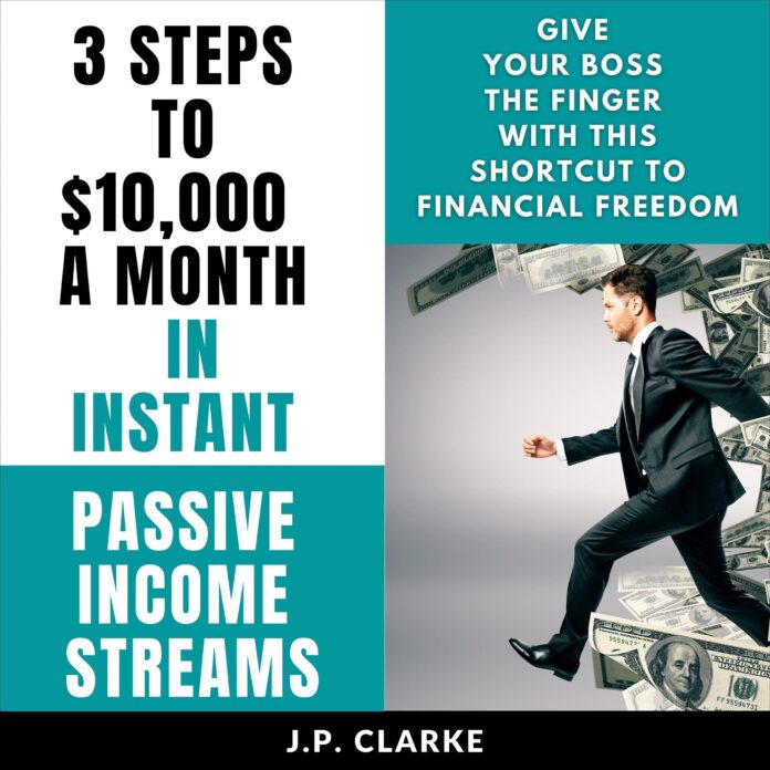 3 Steps to $10,000 a Month in Instant Passive Income Streams: Give Your Boss the Finger with This Shortcut to Financial Freedom