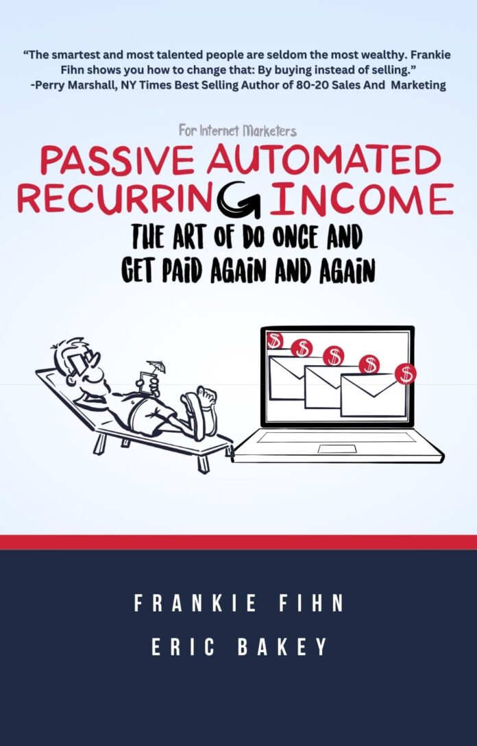 Passive Automated Recurring Income: The Art Of Do Once And Get Paid Again And Again