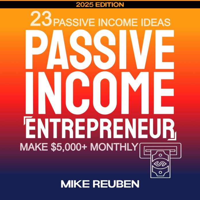 Passive Income Entrepreneur: 23 Passive Income Ideas to Make $5,000+ Monthly