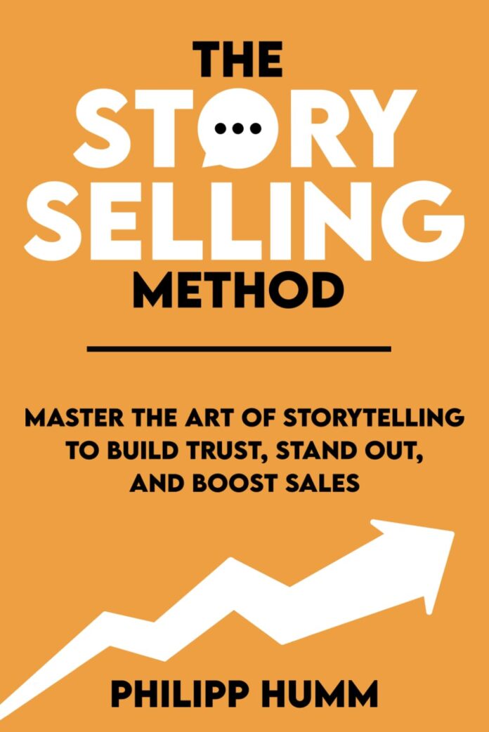 The StorySelling Method: Master the Art of Storytelling to Build Trust, Stand Out, and Boost Sales (Storytelling for Business)