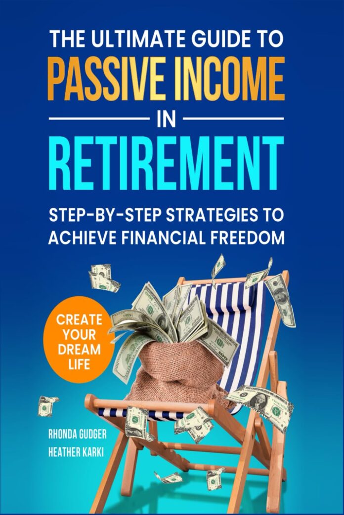 The Ultimate Guide to Passive Income in Retirement: Step-by-Step Strategies to Achieve Financial Freedom, Build Inflation-Proof Income, and Create Your Dream Life