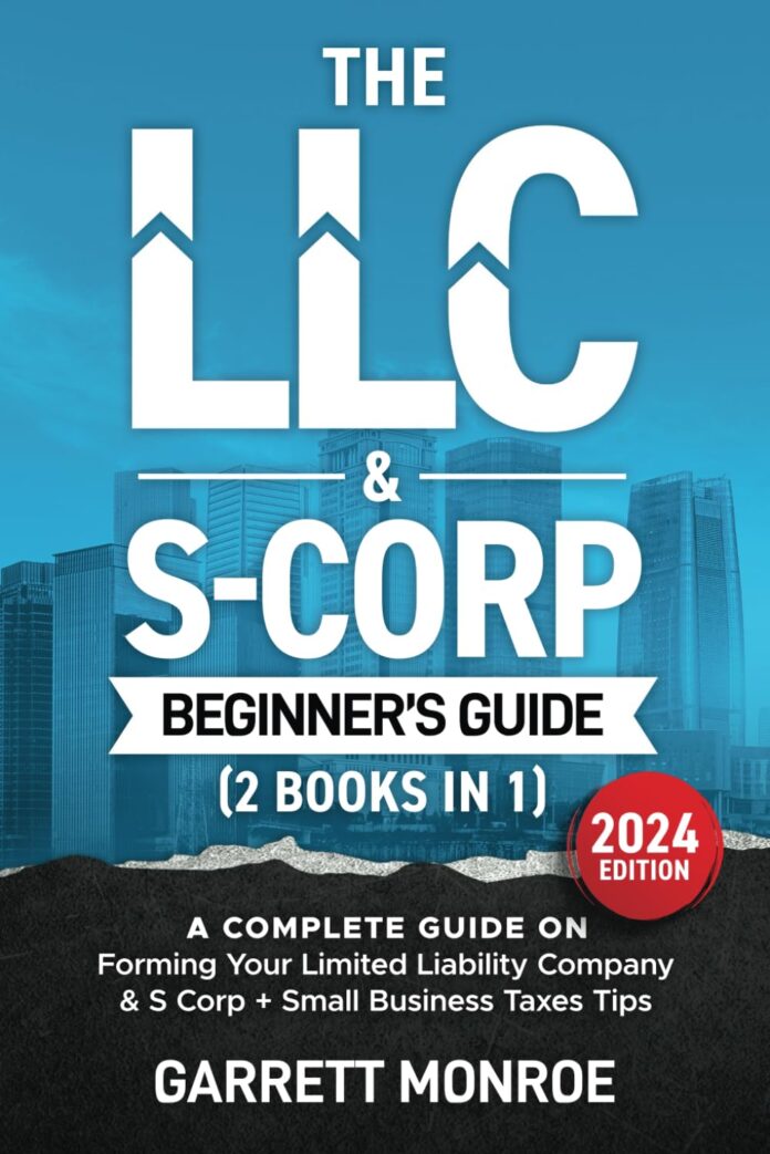 The LLC & S-Corp Beginner's Guide: A Complete Guide On Forming Your Limited Liability Company & S-Corp + Small Business Taxes Tips