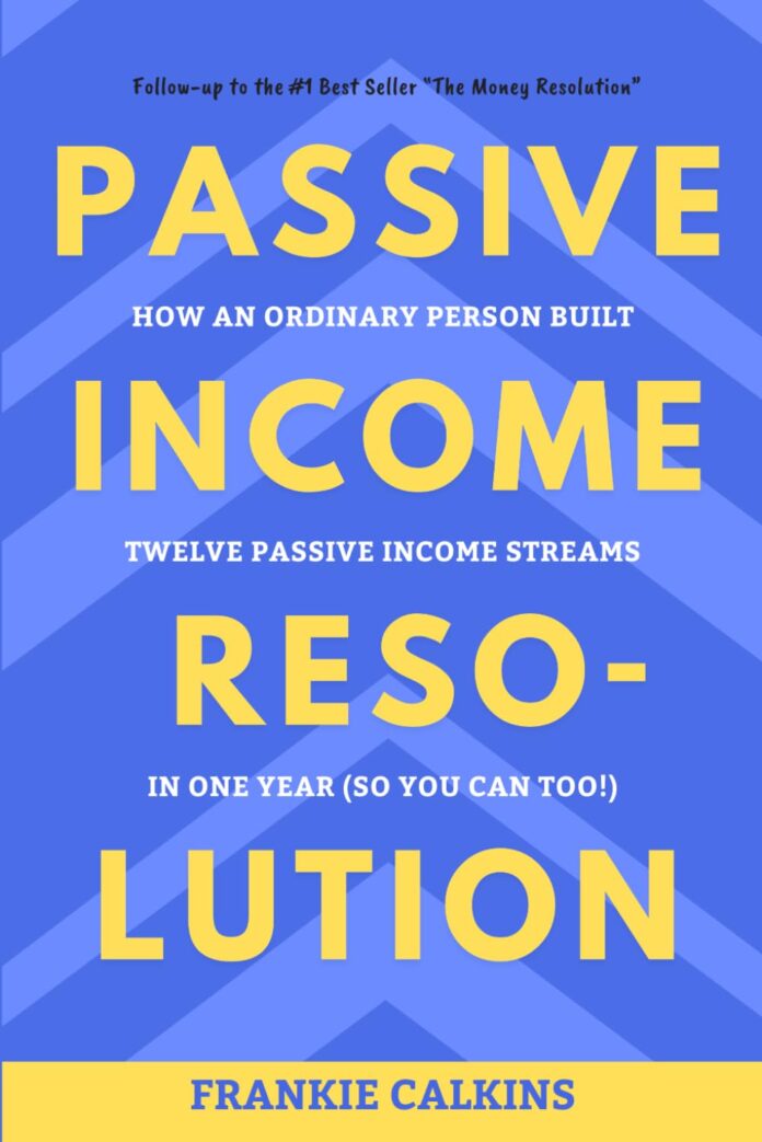 Passive Income Resolution: How an Ordinary Person Built Twelve Passive Income Streams in One Year (So You Can Too!)