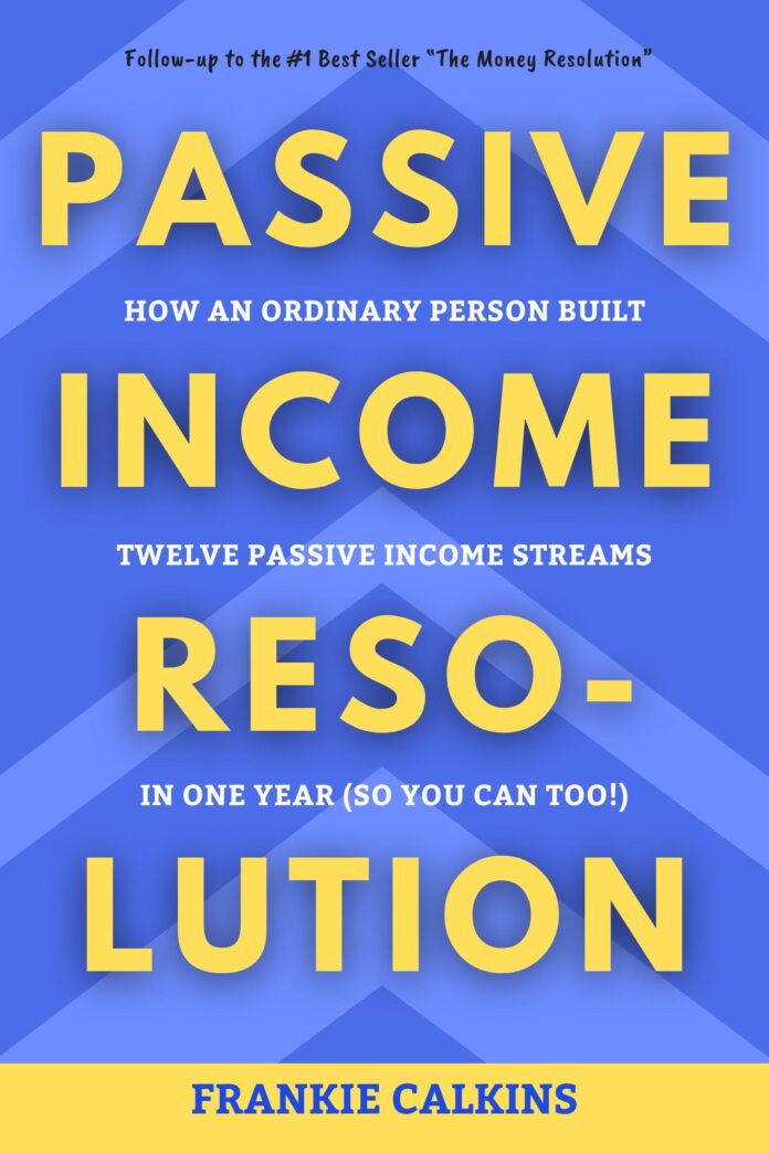 Passive Income Resolution: How an Ordinary Person Built Twelve Passive Income Streams in One Year (So You Can Too!)